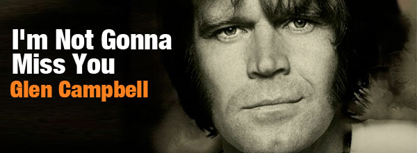 I'm Not Gonna Miss You-Glen Campbell